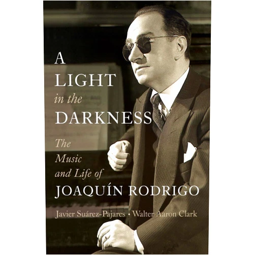 Javier Suárez-Pajares,Walter Aaron Clark,Julian Lloyd Webber A Light in the Darkness: The Music and Life of Joaquín Rodrigo