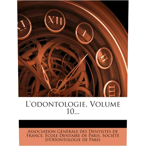 Association Générale des Dentistes de,École Dentaire de Paris,Société d'Odontologie de Paris L'odontologie, Volume 10... (French Edition)