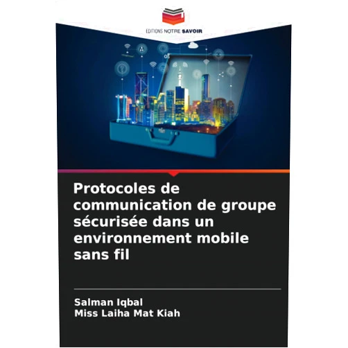 Salman Iqbal,Miss Laiha Mat Kiah Protocoles de communication de groupe sécurisée dans un environnement mobile sans fil (French Edition)