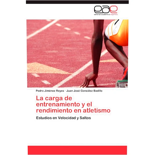 Pedro Jiménez Reyes,Juan José González Badillo La carga de entrenamiento y el rendimiento en atletismo: Estudios en Velocidad y Saltos (Spanish Edition)