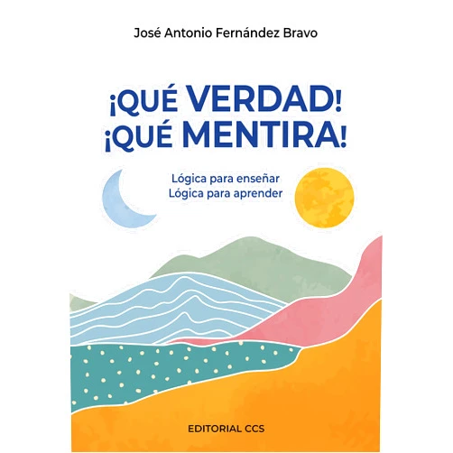 Spanish Edition by José Antonio Fernández Bravo (Author) ¡Qué verdad! ¡Qué mentira!: Lógica para enseñar. Lógica para aprender