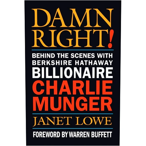 Janet Lowe Damn Right: Behind the Scenes with Berkshire Hathaway Billionaire Charlie Munger