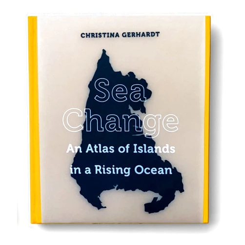 By Christina Gerhardt (Author) Sea Change: An Atlas of Islands in a Rising Ocean
