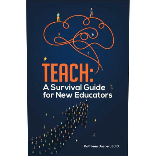 Kathleen Jasper Ed.D. Teach: A Survival Guide for New Educators