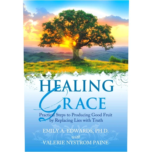 Emily Edwards,Valerie Paine Healing Grace: Practical Steps to Producing Good Fruit by Replacing Lies with Truth