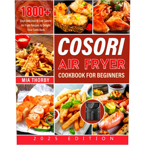 By Mia Thorby (Author) COSORI Air Fryer Cookbook for Beginners 2025: 1800+ Days Delicious & Low Calorie Air Fryer Recipes to Delight Your Taste Buds