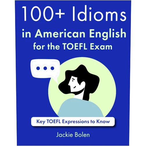 Jackie Bolen 100+ Idioms in American English for the TOEFL Exam: Key TOEFL Expressions to Know