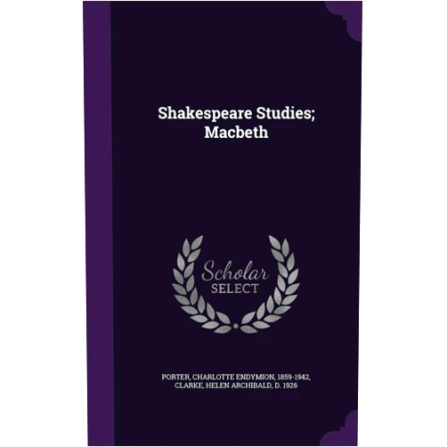 Charlotte Endymion Porter,Helen Archibald Clarke Shakespeare Studies; Macbeth