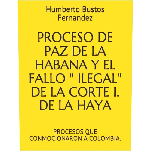 Humberto Bustos Fernandez,Valery Bustos Avilez,Nadhia Bustos O.. PROCESO DE PAZ DE LA HABANA Y EL FALLO 