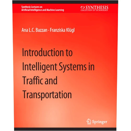 Ana L.C. Bazzan,Franziska Klügl Introduction to Intelligent Systems in Traffic and Transportation (Synthesis Lectures on Artificial Intelligence and Machine Learning)