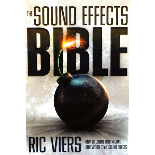 Ric Viers The Sound Effects Bible: How to Create and Record Hollywood Style Sound Effects