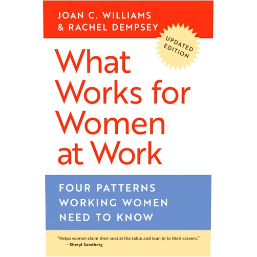 By Joan C. Williams (Author), Rachel Dempsey (Author), Anne-Marie Slaughter (Foreword) & 0 more What Works for Women at Work: Four Patterns Working Women Need to Know