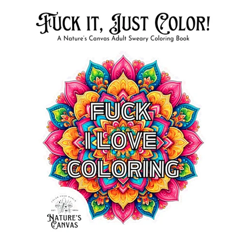 By Nature's Canvas (Author) Fuck it, Just Color!: A Nature’s Canvas Adult Sweary Coloring Book