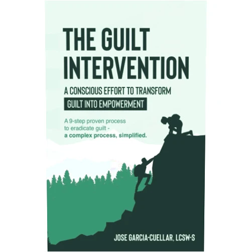 By Jose Garcia-Cuellar LCSW-S (Author) The Guilt Intervention: A 9-step proven process to eradicate guilt - a complex process, simplified.
