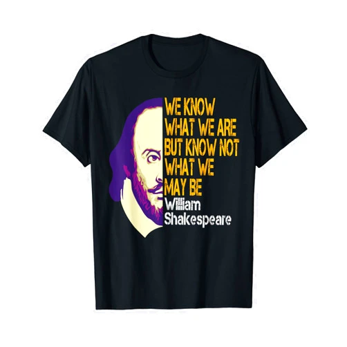 Karlo, Famous Funny Quotes Shirts Shakespeare What We Are Inspirational Quote T-Shirt