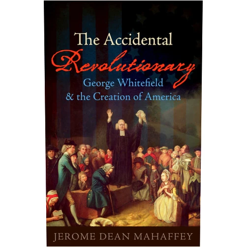 By Jerome Dean Mahaffey (Author) Format: Kindle Edition The Accidental Revolutionary: George Whitefield and the Creation of America