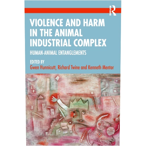 By Gwen Hunnicutt (Editor), Richard Twine (Editor), Kenneth Mentor (Editor) & 0 more Violence and Harm in the Animal Industrial Complex