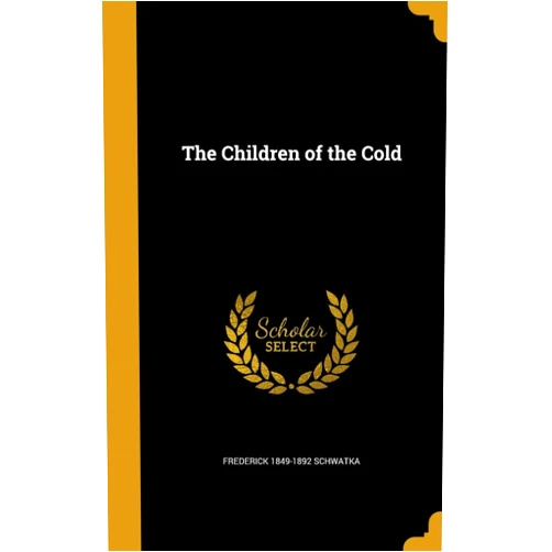 Frederick 1849-1892 Schwatka The Children of the Cold
