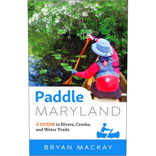 Bryan MacKay Paddle Maryland: A Guide to Rivers, Creeks, and Water Trails