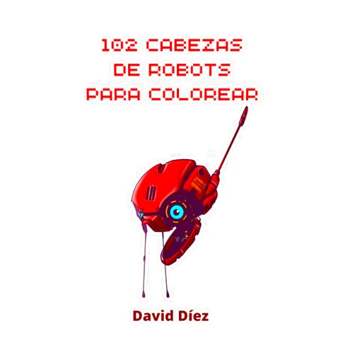 David Diez Garcia 102 Cabezas de robots para colorear (Spanish Edition)