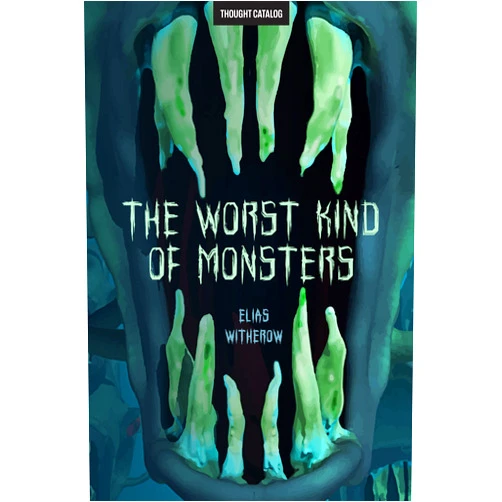 By Elias Witherow (Author), Thought Catalog (Editor) Format: Kindle Edition The Worst Kind of Monsters