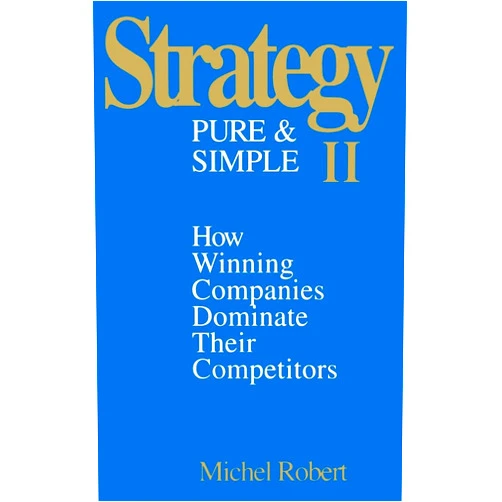 By Michel Robert (Author) Strategy Pure & Simple II: How Winning Companies Dominate Their Competitors