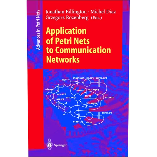 Jonathan Billington,Michel Diaz,Grzegorz Rozenberg Application of Petri Nets to Communication Networks: Advances in Petri Nets (Lecture Notes in Computer Science, 1605)
