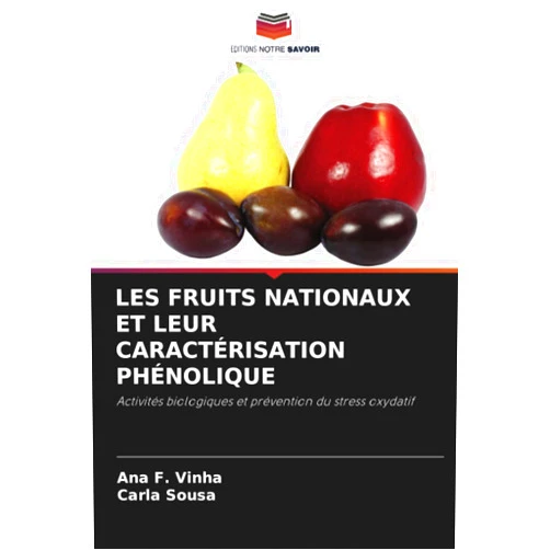 Ana F. Vinha,Carla Sousa LES FRUITS NATIONAUX ET LEUR CARACTÉRISATION PHÉNOLIQUE: Activités biologiques et prévention du stress oxydatif (French Edition)