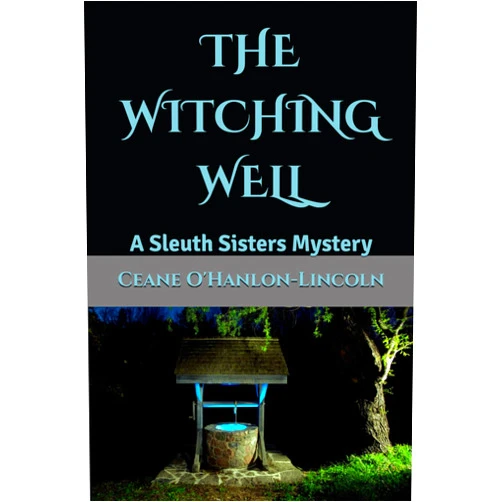 Ceane O'Hanlon-Lincoln THE WITCHING WELL: A Sleuth Sisters Mystery (The Sleuth Sisters Mysteries)
