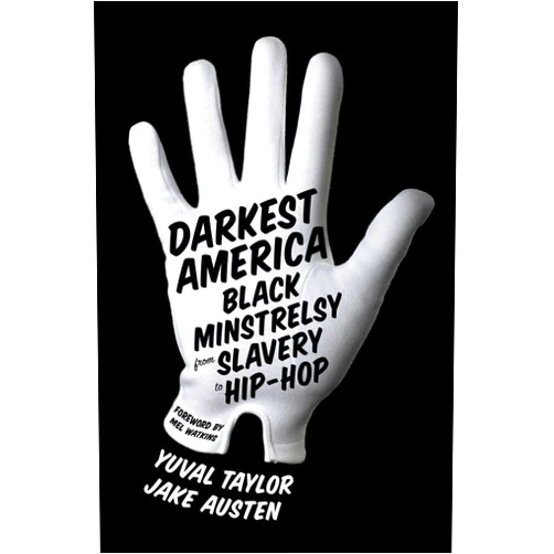 By Yuval Taylor (Author), Jake Austen (Author), Mel Watkins (Foreword) & 0 more Darkest America: Black Minstrelsy from Slavery to Hip-Hop