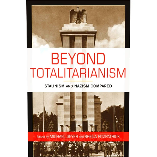 By Michael Geyer (Editor), Sheila Fitzpatrick (Editor) Beyond Totalitarianism: Stalinism and Nazism Compared