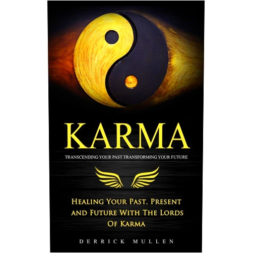 Derrick Mullen Karma: Transcending Your Past Transforming Your Future (Healing Your Past, Present and Future With The Lords Of Karma)