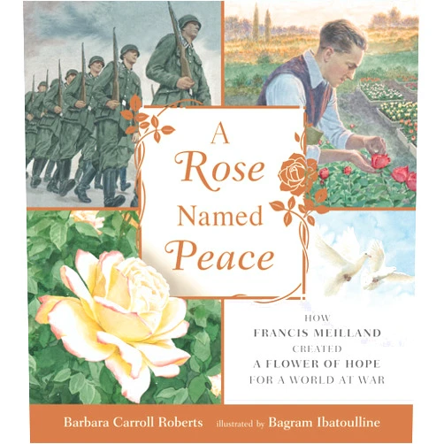 Barbara Carroll Roberts,Bagram Ibatoulline A Rose Named Peace: How Francis Meilland Created a Flower of Hope for a World at War