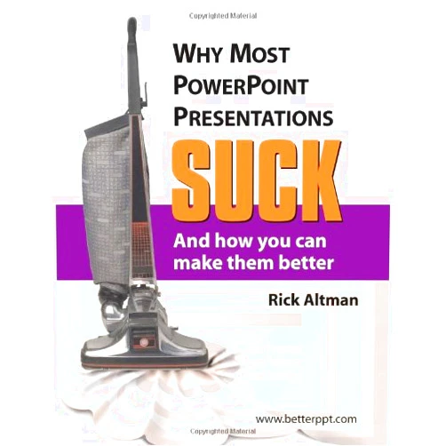 By Rick Altman (Author) Why Most PowerPoint Presentations Suck and How You Can Make Them Better