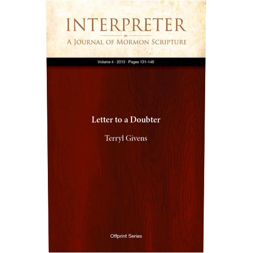 By Terryl L. Givens (Author) Format: Kindle Edition Letter to a Doubter (Interpreter: A Journal of Mormon Scripture Book 4)