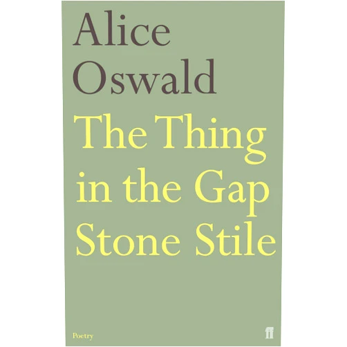 Alice Oswald The Thing in the Gap Stone Stile