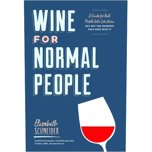 Elizabeth Schneider Wine for Normal People: A Guide for Real People Who Like Wine, but Not the Snobbery That Goes with It