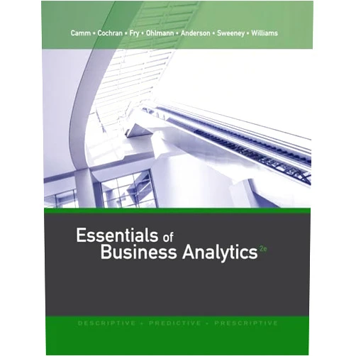 Jeffrey D. Camm,James J. Cochran,Michael J. Fry,Jeffrey W. Ohlmann,David R. Anderson Essentials of Business Analytics