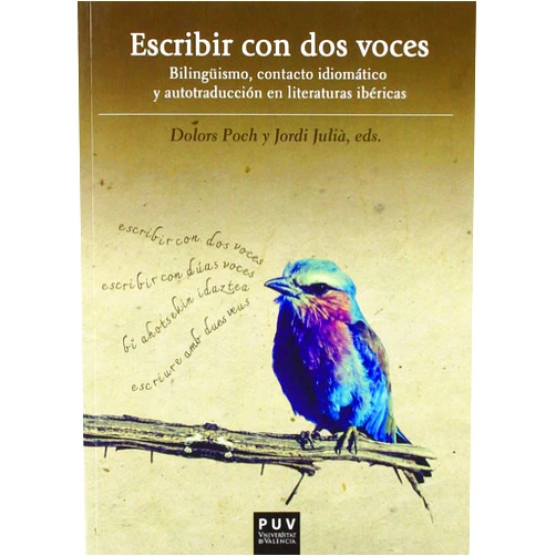 Dolors Poch Olivé,Jordi Julià Garriga Escribir con dos voces: Bilingüísmo, contacto idiomático y autotraducción en literaturas ibéricas
