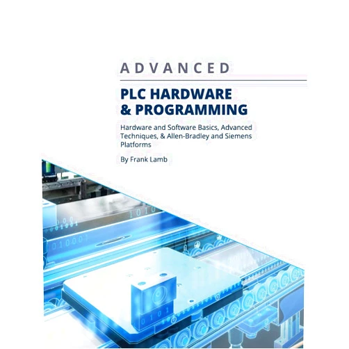 Frank Lamb Advanced PLC Hardware & Programming: Hardware and Software Basics, Advanced Techniques & Allen-Bradley and Siemens Platforms