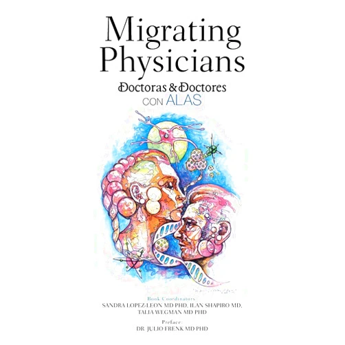 By Sandra Lopez-Leon (Author), Ilan Shapiro MD (Author), Talia Wegman MD PHD (Author), Dr. Julio Frenk MD PHD (Author) & 1 more Migrating Physicians Doctoras & Doctores con Alas: The Story Of 15 Physicians That Migrated