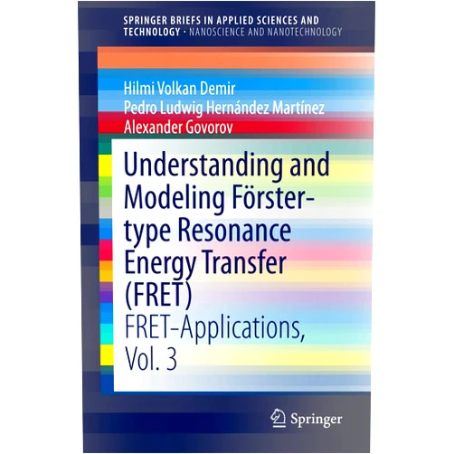 Hilmi Volkan Volkan Demir,Pedro Ludwig Hernández Martínez,Alexander Govorov Understanding and Modeling Förster-type Resonance Energy Transfer (FRET): FRET-Applications, Vol. 3 (SpringerBriefs in Applied Sciences and Technology)