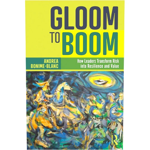 Andrea Bonime-Blanc Gloom to Boom: How Leaders Transform Risk into Resilience and Value