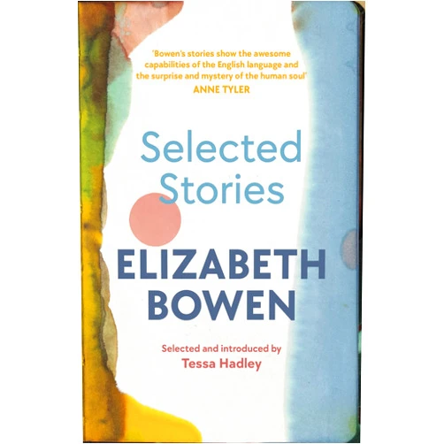 By Elizabeth Bowen (Author) The Selected Stories of Elizabeth Bowen: Selected and Introduced by Tessa Hadley