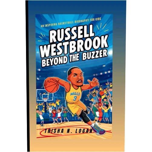 Trisha N. Logan Russell Westbrook: Beyond The Buzzer: An Inspiring Basketball Biography For Kids