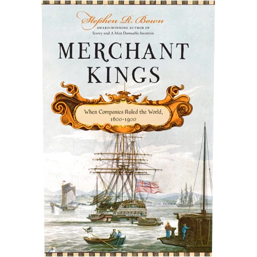 Stephen R. Bown Merchant Kings: When Companies Ruled the World, 1600--1900