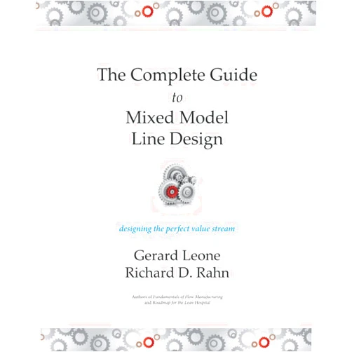 Richard D Rahn,Gerard Leone The Complete Guide to Mixed Model Line Design: Designing the Perfect Value Stream