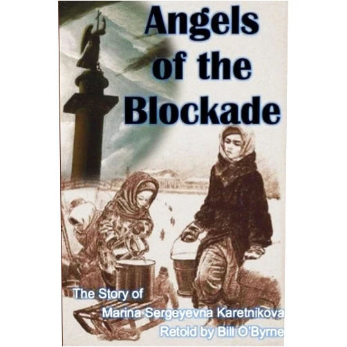 Bill O'Byrne Angels of the Blockade: The Story of Marina Sergeyevna Karetnikova