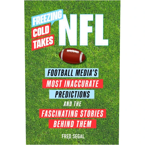 Fred Segal Freezing Cold Takes: NFL: Football Media’s Most Inaccurate Predictions―and the Fascinating Stories Behind Them