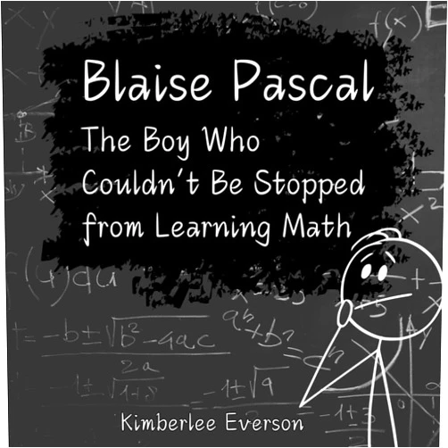 Kimberlee Everson Blaise Pascal: The Boy Who Couldn't Be Stopped from Doing Math (Mathematical Kids)